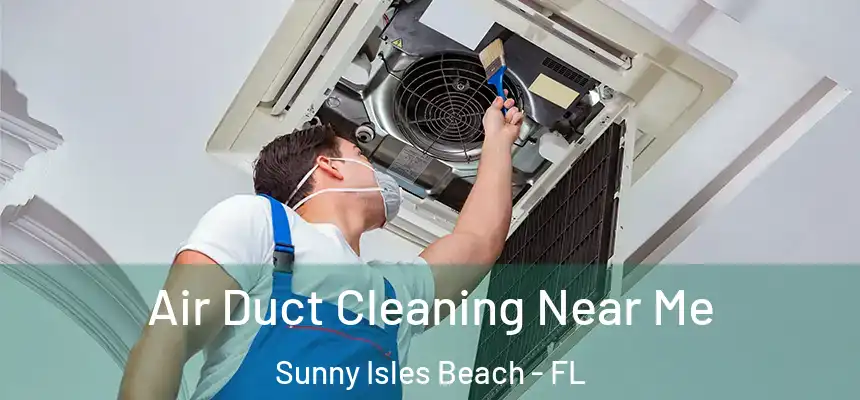 Air Duct Cleaning Near Me Sunny Isles Beach - FL