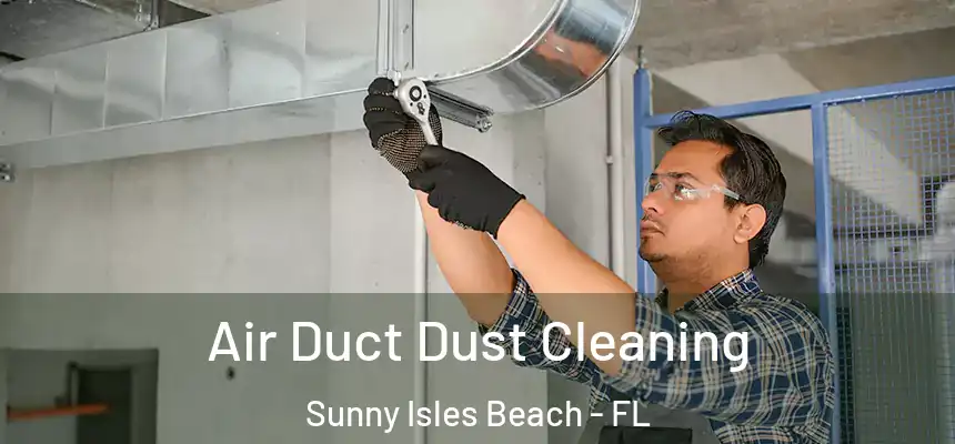 Air Duct Dust Cleaning Sunny Isles Beach - FL