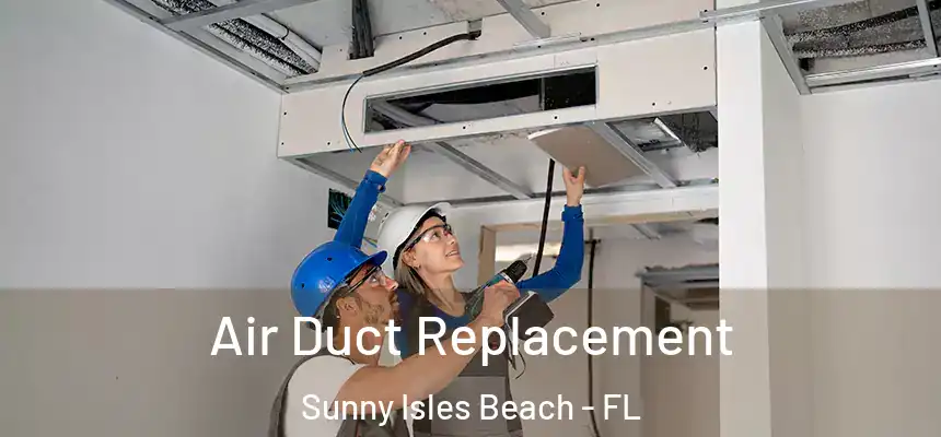 Air Duct Replacement Sunny Isles Beach - FL