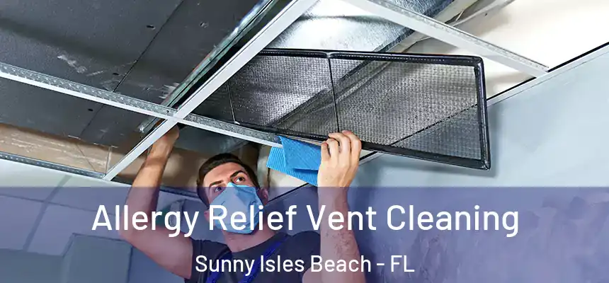 Allergy Relief Vent Cleaning Sunny Isles Beach - FL