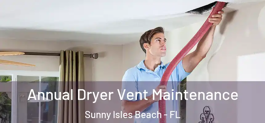 Annual Dryer Vent Maintenance Sunny Isles Beach - FL