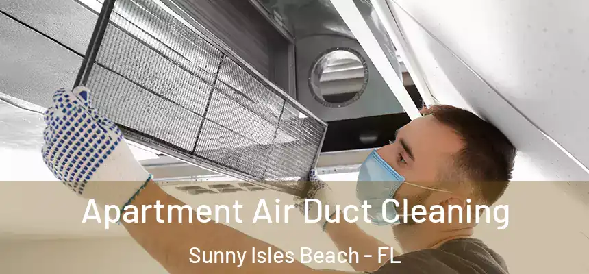 Apartment Air Duct Cleaning Sunny Isles Beach - FL