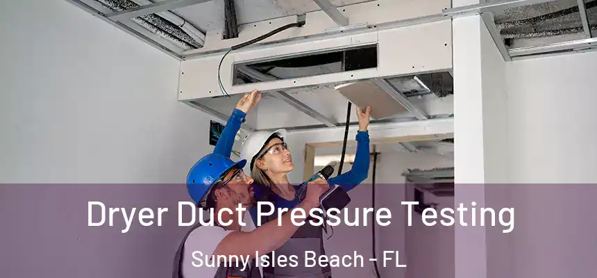  Dryer Duct Pressure Testing Sunny Isles Beach - FL