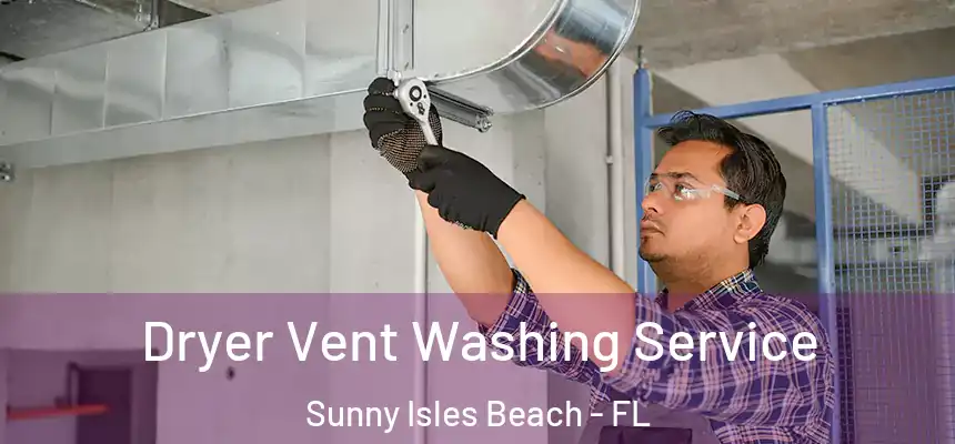Dryer Vent Washing Service Sunny Isles Beach - FL