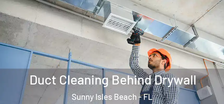  Duct Cleaning Behind Drywall Sunny Isles Beach - FL