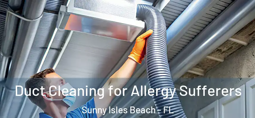  Duct Cleaning for Allergy Sufferers Sunny Isles Beach - FL