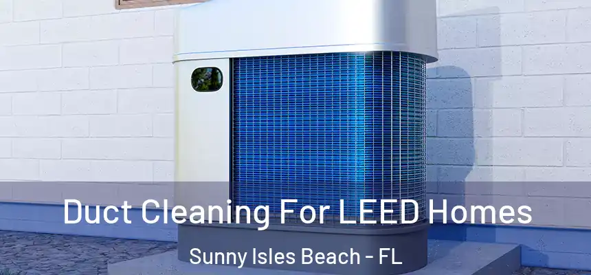  Duct Cleaning For LEED Homes Sunny Isles Beach - FL