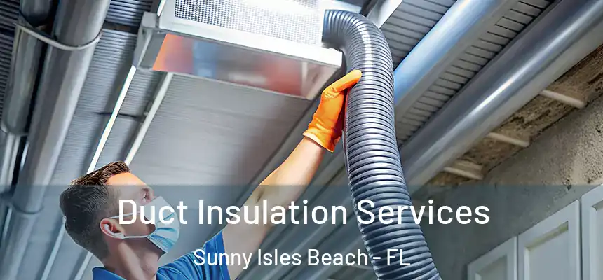 Duct Insulation Services Sunny Isles Beach - FL