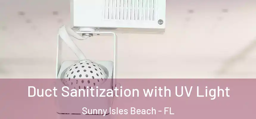  Duct Sanitization with UV Light Sunny Isles Beach - FL