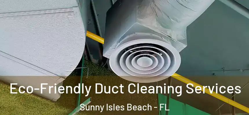 Eco-Friendly Duct Cleaning Services Sunny Isles Beach - FL