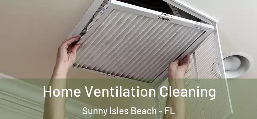 Home Ventilation Cleaning Sunny Isles Beach - FL