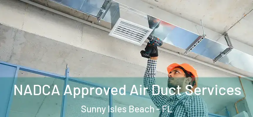 NADCA Approved Air Duct Services Sunny Isles Beach - FL