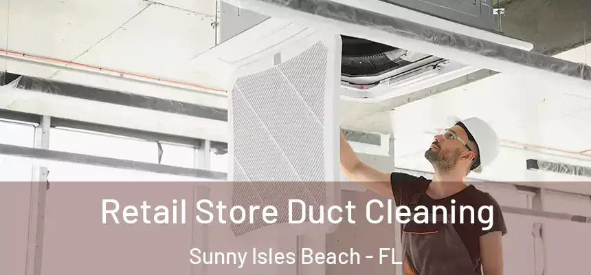 Retail Store Duct Cleaning Sunny Isles Beach - FL
