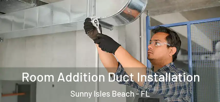 Room Addition Duct Installation Sunny Isles Beach - FL