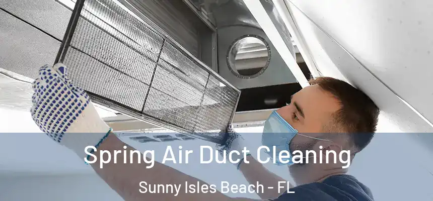 Spring Air Duct Cleaning Sunny Isles Beach - FL