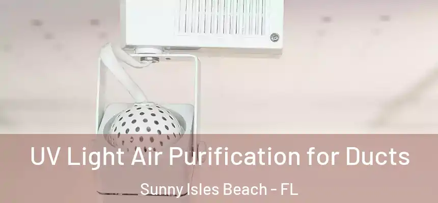  UV Light Air Purification for Ducts Sunny Isles Beach - FL