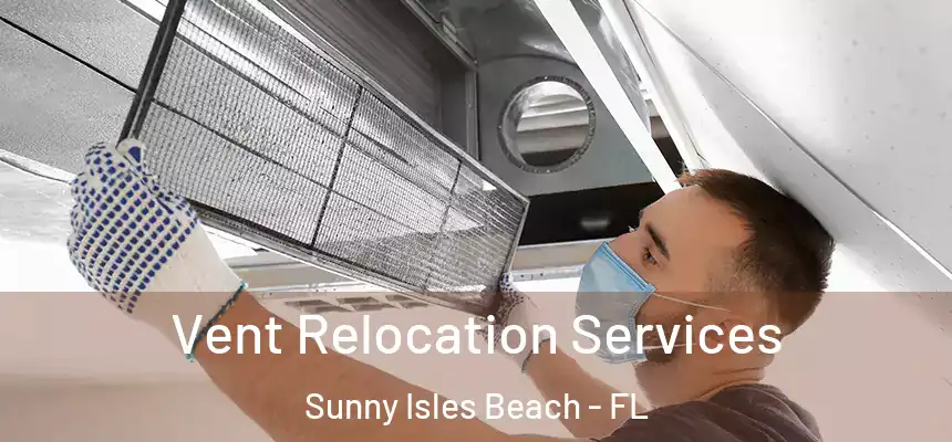 Vent Relocation Services Sunny Isles Beach - FL