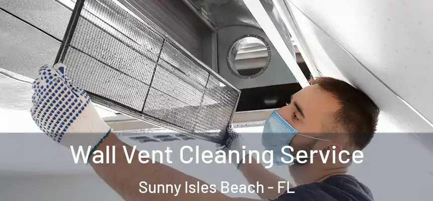 Wall Vent Cleaning Service Sunny Isles Beach - FL